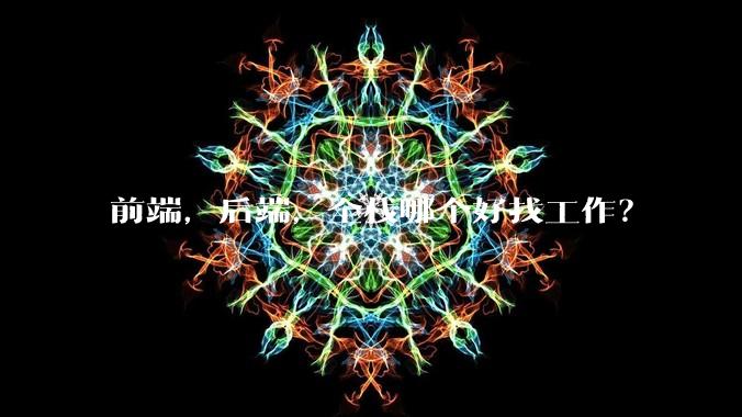 前端，后端，全栈哪个好找工作？